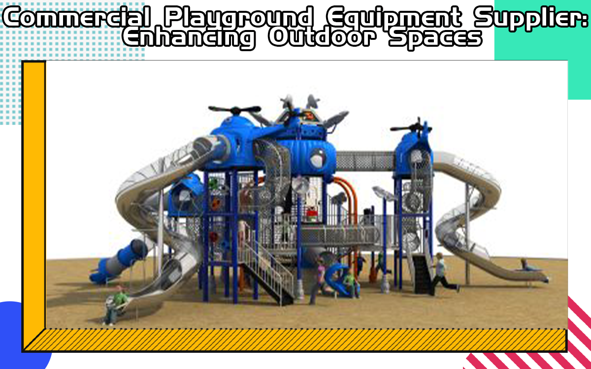 Commercial Playground Equipment Supplier: Enhancing Outdoor Spaces